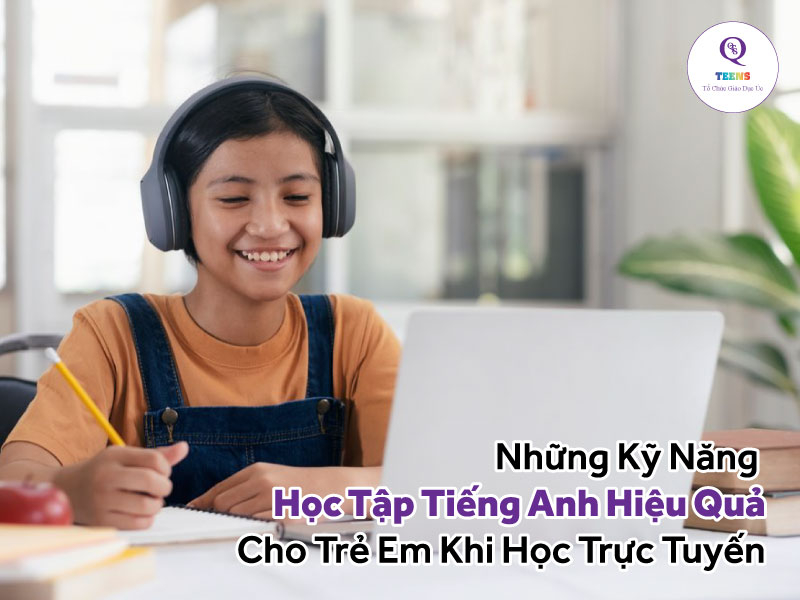 Những kỹ năng học tiếng Anh hiệu quả cho trẻ em khi học trực tuyến